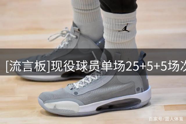 [流言板]现役球员单场25+5+5场次：詹姆斯886场第一、哈登393场第二